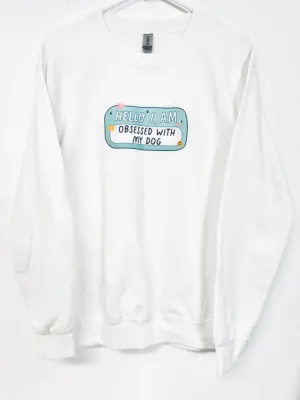 Hello I am Obsessed With My Dog Sweatshirt