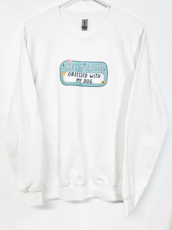 Hello I am Obsessed With My Dog Sweatshirt