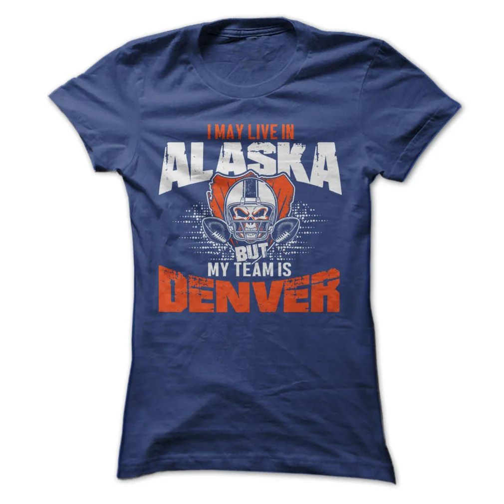I May Live in Alaska but My Team is Denver