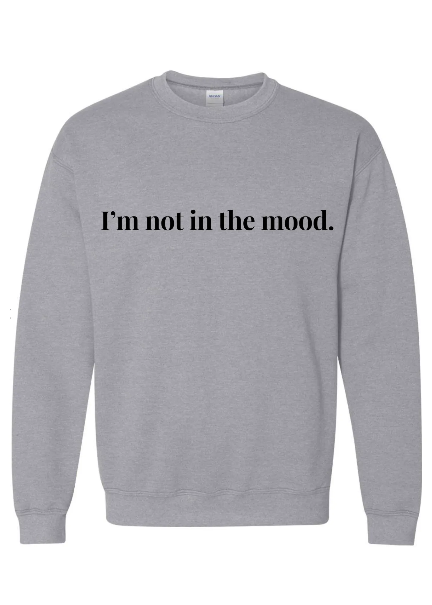I’m not in the mood Crew Sweatshirts - 3 colors available
