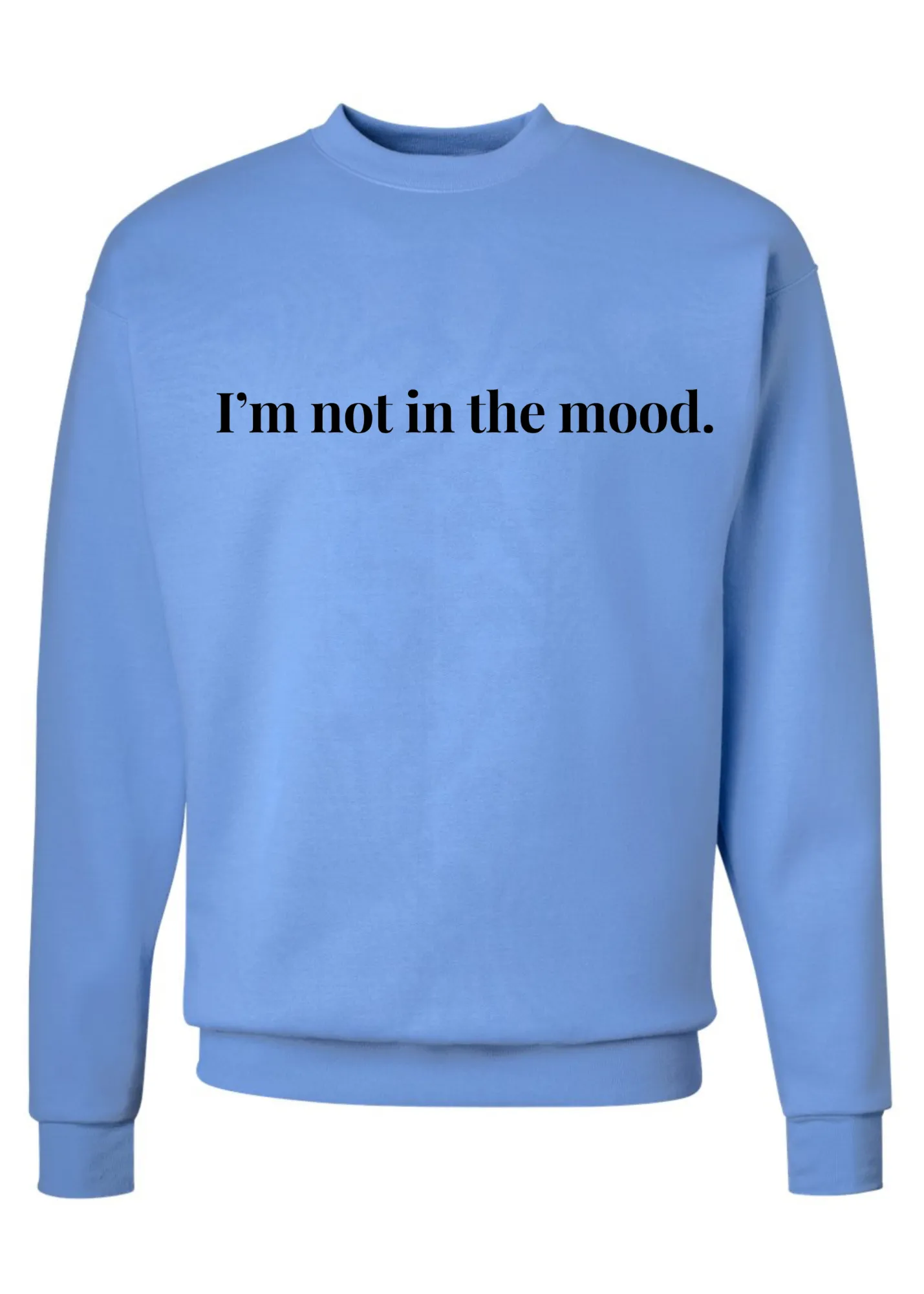 I’m not in the mood Crew Sweatshirts - 3 colors available