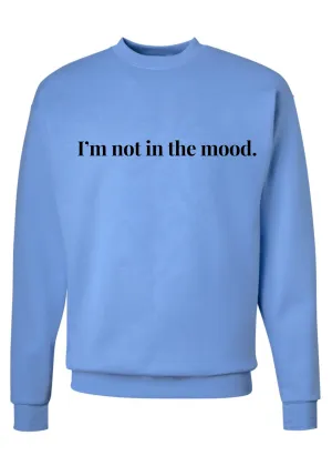 I’m not in the mood Crew Sweatshirts - 3 colors available