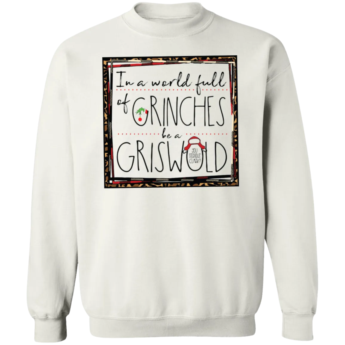 In a World Full of Grinches Be a Griswold Gildan Pullover Sweatshirt – Christmas Graphic Sweatshirt