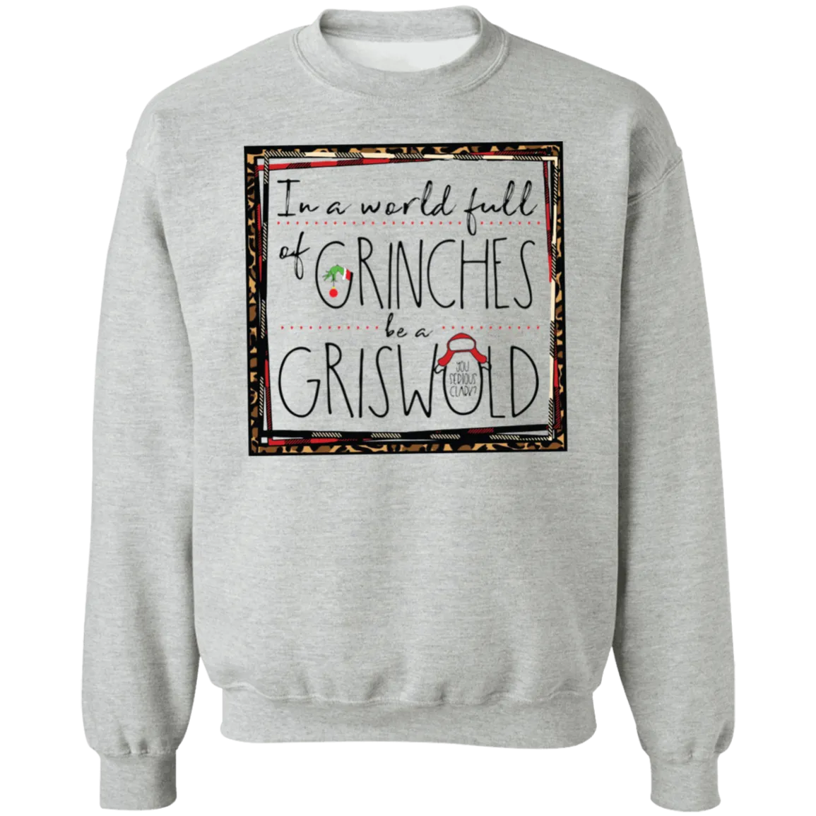 In a World Full of Grinches Be a Griswold Gildan Pullover Sweatshirt – Christmas Graphic Sweatshirt