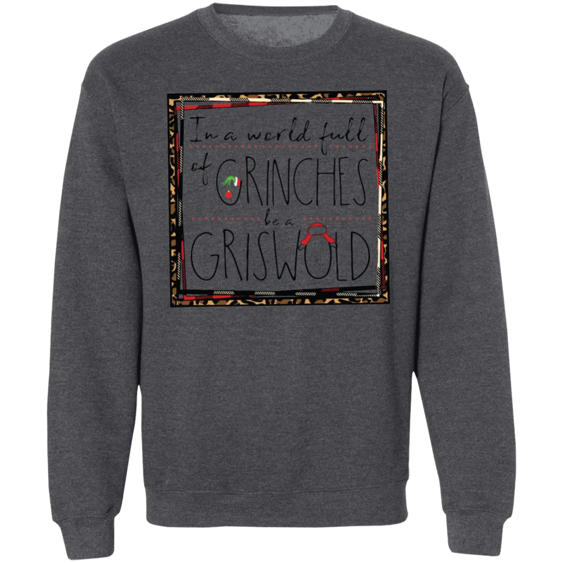 In a World Full of Grinches Be a Griswold Gildan Pullover Sweatshirt – Christmas Graphic Sweatshirt