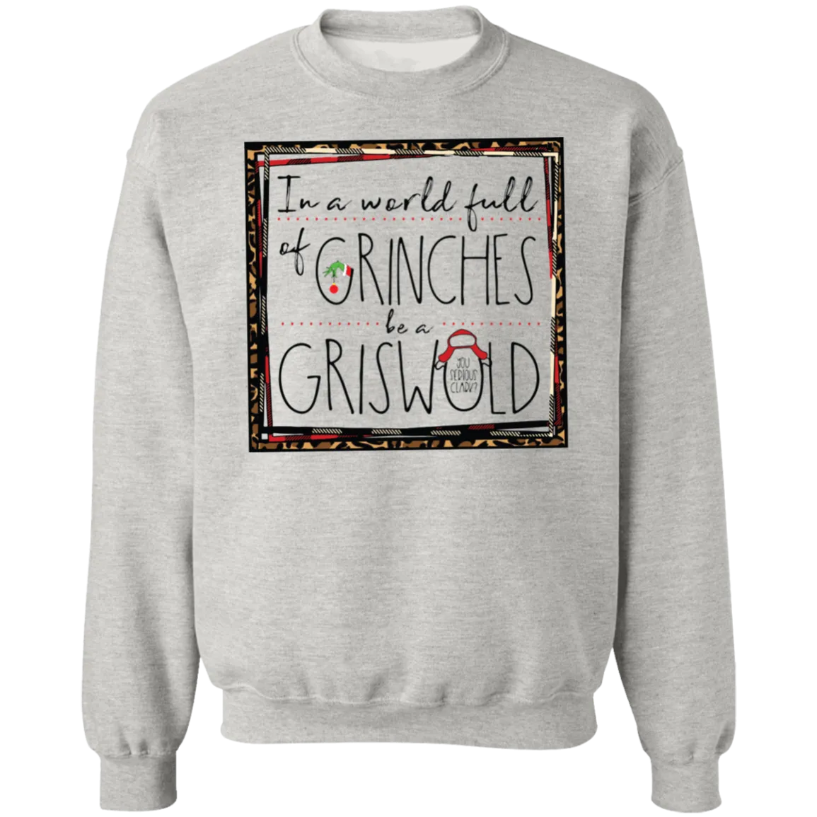 In a World Full of Grinches Be a Griswold Gildan Pullover Sweatshirt – Christmas Graphic Sweatshirt