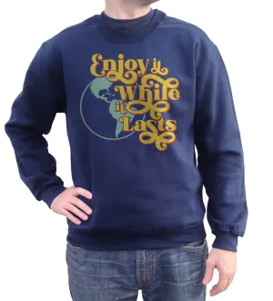 Unisex Enjoy It While It Lasts Earth Sweatshirt