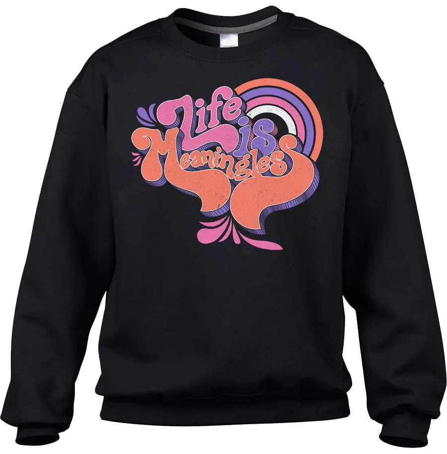 Unisex Life is Meaningless Sweatshirt - Funny Existentialism Shirt