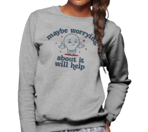Unisex Maybe Worrying About It Will Help Anxiety Sweatshirt
