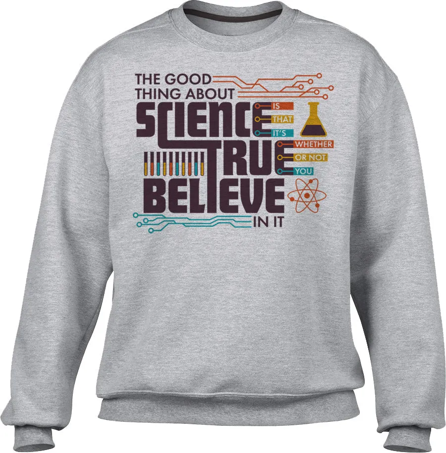 Unisex The Good Thing About Science Is That It's True Sweatshirt