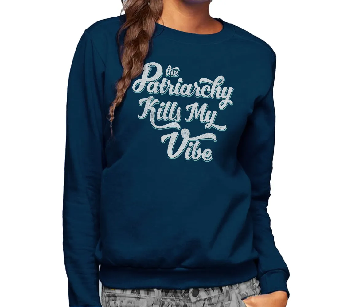 Unisex The Patriarchy Kills My Vibe Feminist Sweatshirt - Feminism
